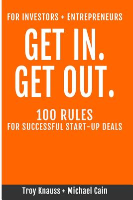 Get In Get Out: 100 Rules for Successful Start-Up Deals - Cain, Michael G, and Knauss, D Troy