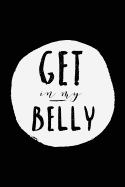 Get in My Belly: Simple & Easy Nutrition Journal for Men and Women; Daily Diet Food and Water Record Keeping; Meal Log, Diary; Notebook