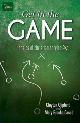Get in the Game: Basics of Christian Service - Oliphint, John, and Casad, Mary Brooke