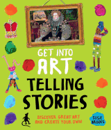 Get Into Art Telling Stories: Discover Great Art and Create Your Own!