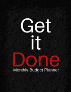 Get It Done Monthly Budget Planner: Bill Payment Checklist, Daily Weekly & Monthly Expense Tracker Organizer for Budget Planner and Financial Planner Workbook. Calendar 2019 2020