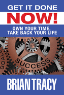 Get it Done Now!: Own Your Time, Take Back Your Life