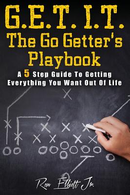 Get It- The Go Getter's Playbook: A 5 Step Guide to Getting Everything You Want Out of Life - Elliott Jr, Ron