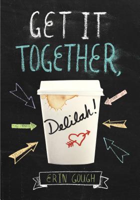 Get It Together, Delilah!: (Young Adult Novels for Teens, Books about Female Friendship, Funny Books) - Gough, Erin