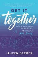 Get It Together: Ditch the Chaos, Do the Work, and Design Your Success