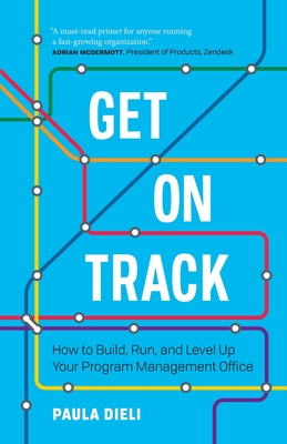 Get on Track: How to Build, Run, and Level Up Your Program Management Office - Dieli, Paula