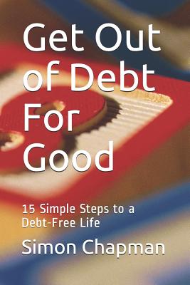 Get Out of Debt for Good: Simple Steps to a Debt-Free Life - Chapman, Simon