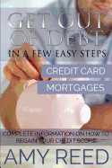 Get Out of Debt: In a Few Easy Steps (Credit Card, Mortgages): Complete Information on How to Regain Your Credit Score - Reed, Amy