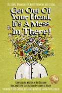 Get Out Of Your Head, It's a Mess In There!: 101 Simple Aphorisms for Better Thinking and Living