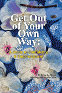 Get Out of Your Own Way: A Guide to Confidence & Empowerment: A Guide