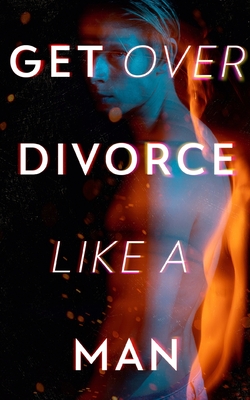 Get Over Divorce Like A Man - Pierce, Alexander