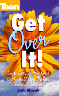 Get Over It! How to Survive Break-Ups, Back Stabbing Friends, and Bad - Teenage Magazine, and Mayall, Beth