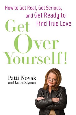 Get Over Yourself!: How to Get Real, Get Serious, and Get Ready to Find True Love - Novak, Patti, and Zigman, Laura