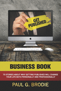 Get Published Business Book: 75 Stories About Why Getting Published Will Change Your Life Both Professionally and Personally