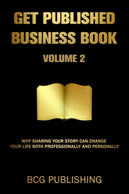 Get Published Business Book Volume 2: Why Sharing Your Story Can Change Your Life Both Professionally and Personally - Brodie, Paul
