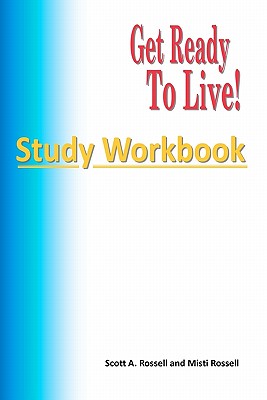 Get Ready To Live!: Study Workbook - Rossell, Misti, and Rossell, Scott a