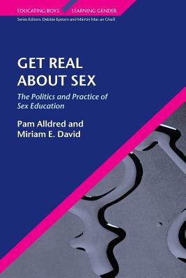 Get Real About Sex: The Politics and Practice of Sex Education - Alldred, Pam, and David, Miriam