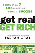 Get Real, Get Rich: Conquer the 7 Lies Blocking You from Success - Gray, Farrah