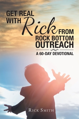 Get Real with Rick from Rock Bottom Outreach: A 60-Day Devotional - Smith, Rick