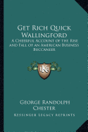 Get Rich Quick Wallingford: A Cheerful Account of the Rise and Fall of an American Business Buccaneer - Chester, George Randolph