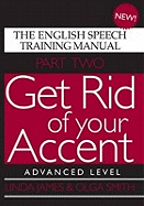 Get Rid of Your Accent: Advanced Level Pt. 2: The English Speech Training Manual - James, Linda, and Smith, Olga, and Smith, Bud E. (Editor)