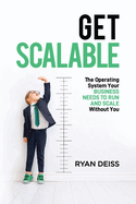Get Scalable: The Operating System Your Business Needs To Run and Scale Without You