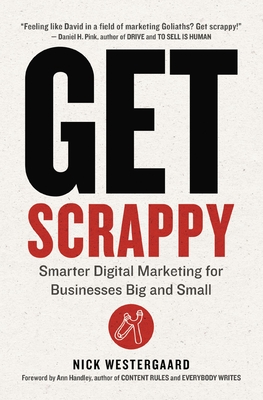 Get Scrappy: Smarter Digital Marketing for Businesses Big and Small - Westergaard, Nick