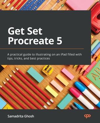 Get Set Procreate 5: A practical guide to illustrating on an iPad filled with tips, tricks, and best practices - Ghosh, Samadrita