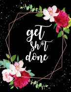 Get Shit Done: 2020 PLANNER January-December 2020 12-monthly Calendar Schedule Organizer with Inspirational Quotes Unique Customized Cover-Themed Colored Interior Border Floral Design 8.5x 11 inches, 30 pages