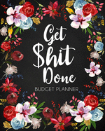 Get Shit Done, Adult Budget Planner: Undated Daily Weekly Monthly Budgeting Planner, Income Expense Bill Tracking