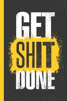 Get Shit Done Notebook: Funny (Rude) Lined Notebook / Journal - Quotable Notebooks