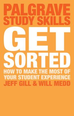 Get Sorted: How to make the most of your student experience - Gill, Jeff, and Medd, Will