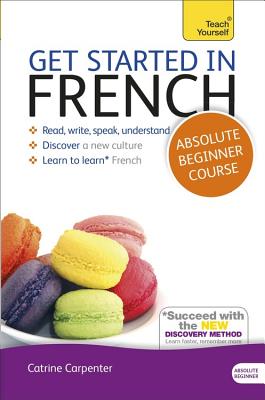 Get Started in French Absolute Beginner Course: (Book and audio support) - Carpenter, Catrine