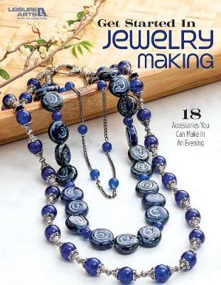 Get Started in Jewelry Making: 18 Accessories You Can Make in an Evening - Arts, Leisure, and Leisure Arts (Editor)