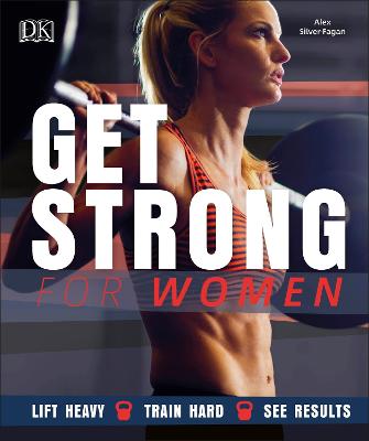 Get Strong For Women: Lift Heavy, Train Hard, See Results - Silver-Fagan, Alex
