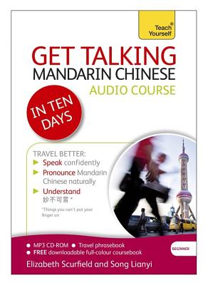 Get Talking Mandarin Chinese in Ten Days Beginner Audio Course: (Audio Pack) the Essential Introduction to Speaking and Understanding - Scurfield, Elizabeth, and Lianyi, Song