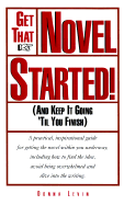 Get That Novel Started!: And Keep It Going 'Til You Finish - Levin, Donna