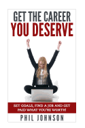 Get the Career You Deserve: Set Goals, Find a Job and Get Paid What You're Worth!