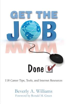 Get the Job - Done!: 118 Career Tips, Tools, and Internet Resources - Williams, Beverly a