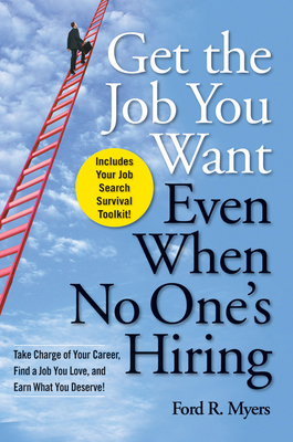 Get the Job You Want, Even When No One's Hiring: Take Charge of Your Career, Find a Job You Love, and Earn What You Deserve! - Myers, Ford R