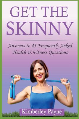 Get the Skinny: Answers to 45 Frequently Asked Health & Fitness Questions - Payne, Kimberley