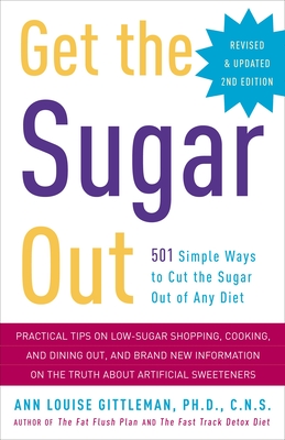 Get the Sugar Out: 501 Simple Ways to Cut the Sugar Out of Any Diet - Gittleman, Ann Louise
