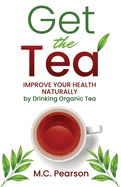 Get The Tea: Improve Your Health Naturally By Drinking Organic Tea
