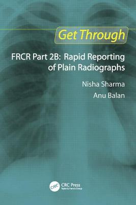 Get Through Frcr Part 2b: Rapid Reporting of Plain Radiogrpahs - Sharma, Nisha, and Balan, Anu