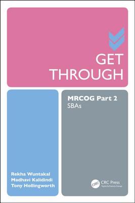 Get Through MRCOG Part 2: SBAs - Wuntakal, Rekha, and Kalidindi, Madhavi, and Hollingworth, Tony
