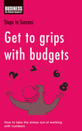 Get to Grips with Budgets: How to Take the Stress out of Working with Numbers