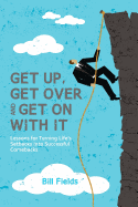 Get Up, Get Over and Get on with It: Lessons for Turning Life's Setbacks Into Successful Comebacks