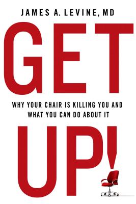 Get Up!: Why Your Chair Is Killing You and What You Can Do about It - Levine, James A