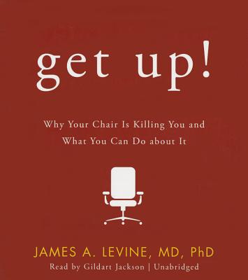 Get Up!: Why Your Chair Is Killing You and What You Can Do about It - Levine, James A, and Jackson, Gildart (Read by)