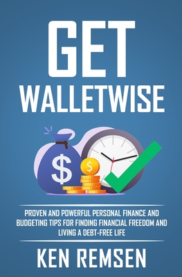 Get WalletWise: Proven Personal Finance and Budgeting Tips for Finding Financial Freedom and Living a Debt-Free Life - Remsen, Ken, and Sloan, Lee